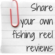 Click to Share Your Fishing Reel Reviews